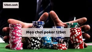 Mẹo chơi Poker dựa vào thuật ngữ dân chuyên 12bet
